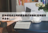 区块链技术公司的商业模式有哪些[区块链技术企业]