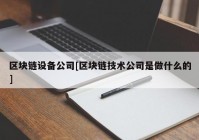 区块链设备公司[区块链技术公司是做什么的]